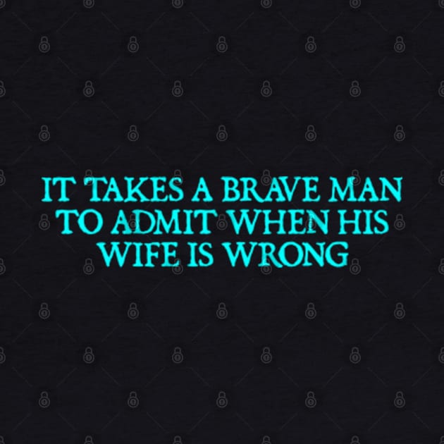 It takes a brave man to admit when his wife is wrong by  hal mafhoum?